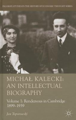 Michal Kalecki: An Intellectual Biography, Volume 1: Rendezvous in Cambridge 1899-1939 by Toporowski, J.