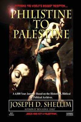 Philistine-To-Palestine: Exposing the World's Biggest Deception. Library Edition: Israel's Political, Biblical & Historical Treatise. by Shellim, Joseph D.