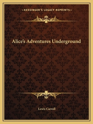 Alice's Adventures Underground by Carroll, Lewis