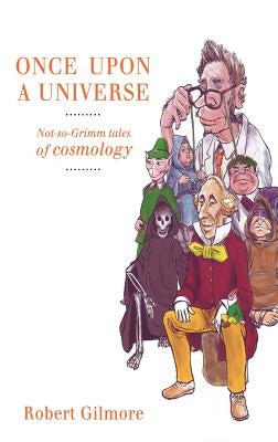 Once Upon a Universe: Not-So-Grimm Tales of Cosmology by Gilmore, Robert