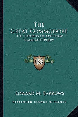 The Great Commodore: The Exploits of Matthew Calbraith Perry by Barrows, Edward M.