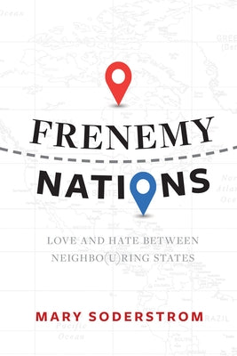 Frenemy Nations: Love and Hate Between Neighbo(u)Ring States by Soderstrom, Mary
