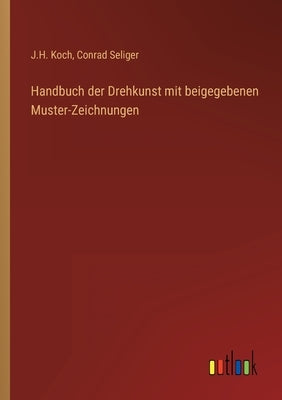 Handbuch der Drehkunst mit beigegebenen Muster-Zeichnungen by Koch, J. H.
