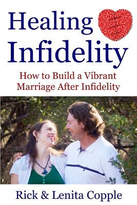 Healing Infidelity: How to Build a Vibrant Marriage After an Affair by Copple, Lenita