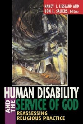Human Disability and the Service of God: Reassessing Religious Practice by Eiesland, Nancy L.