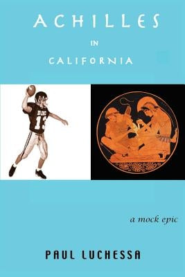 Achilles in California: A Mock Epic by Luchessa, Paul