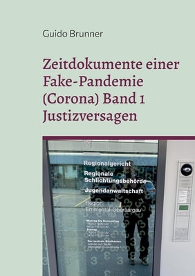 Zeitdokumente einer Fake-Pandemie (Corona) Band 1 Justizversagen: Einblicke in Strafverfahren des Autors, Klagen gegen übergriffige Staatsorgane und d by Brunner, Guido