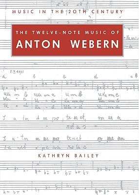 The Twelve-Note Music of Anton Webern: Old Forms in a New Language by Bailey, Kathryn