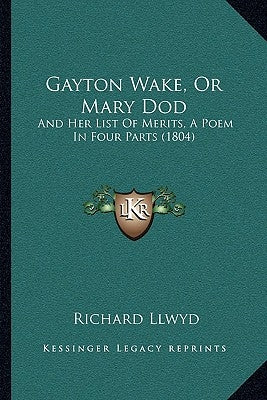 Gayton Wake, Or Mary Dod: And Her List Of Merits, A Poem In Four Parts (1804) by Llwyd, Richard
