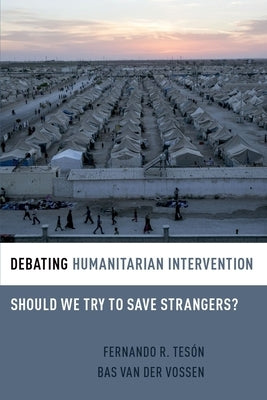 Debating Humanitarian Intervention: Should We Try to Save Strangers? by Tes&#243;n, Fernando R.