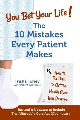 You Bet Your Life!: The 10 Mistakes Every Patient Makes by Torrey, Trisha