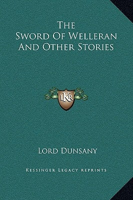The Sword of Welleran and Other Stories by Dunsany, Edward John Moreton