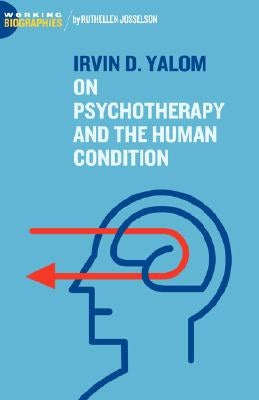 Irvin D. Yalom: On Psychotherapy and the Human Condition by Josselson, Ruthellen