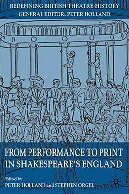 From Performance to Print in Shakespeare's England by Holland, P.