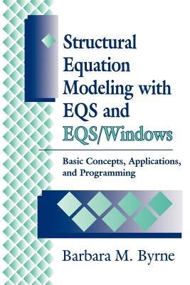 Structural Equation Modeling with Eqs and Eqs/Windows: Basic Concepts, Applications, and Programming by Byrne, Barbara