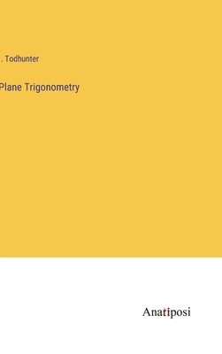 Plane Trigonometry by Todhunter, I.