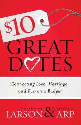 $10 Great Dates: Connecting Love, Marriage, and Fun on a Budget by Larson, Heather