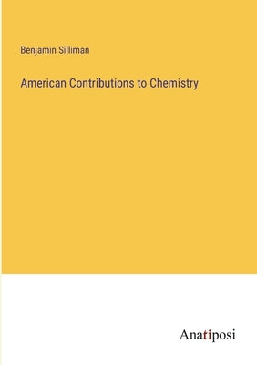 American Contributions to Chemistry by Silliman, Benjamin