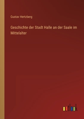 Geschichte der Stadt Halle an der Saale im Mittelalter by Hertzberg, Gustav
