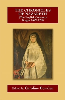 The Chronicles of Nazareth (the English Convent), Bruges: 1629-1793 by Bowden, Caroline