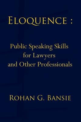 Eloquence: Public Speaking Skills for Lawyers and Other Professionals by Bansie, Rohan