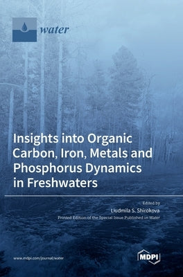 Insights into Organic Carbon, Iron, Metals and Phosphorus Dynamics in Freshwaters by Shirokova, Liudmila S.