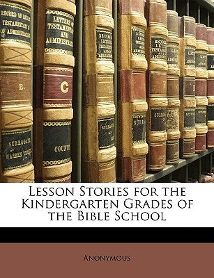Lesson Stories for the Kindergarten Grades of the Bible School by Anonymous