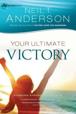 Your Ultimate Victory: Stand Strong in the Faith by Anderson, Neil T.