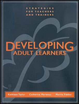 Developing Adult Learners: Strategies for Teachers and Trainers by Taylor, Kathleen