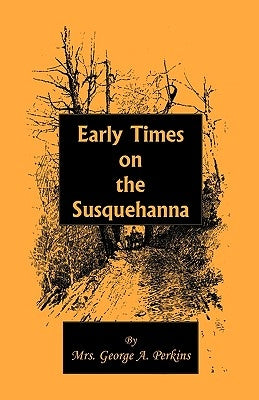 Early Times on the Susquehanna by Perkins, Mrs George a.