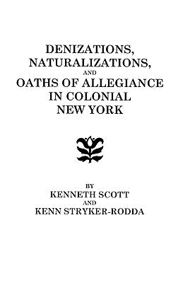 Denizations, Naturalizations, and Oaths of Allegiance in Colonial New York by Scott, Kenneth