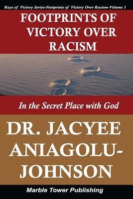 Footprints of Victory Over Racism - Volume 1: In the Secret Place With God by Aniagolu-Johnson Phd, Jacyee
