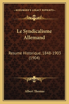 Le Syndicalisme Allemand: Resume Historique, 1848-1903 (1904) by Thomas, Albert