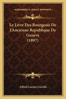 Le Livre Des Bourgeois De L'Ancienne Republique De Geneve (1897) by Covelle, Alfred Lucien
