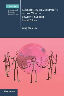 Reclaiming Development in the World Trading System by Lee, Yong-Shik