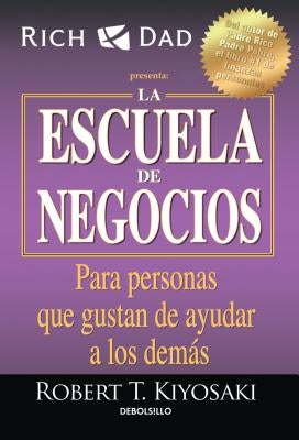 La Escuela de Negocios: Para Personas Que Gustan de Ayudar a Los Demás / The Business School by Kiyosaki, Robert T.