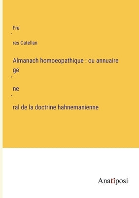 Almanach homoeopathique: ou annuaire général de la doctrine hahnemanienne by Catellan, Frères