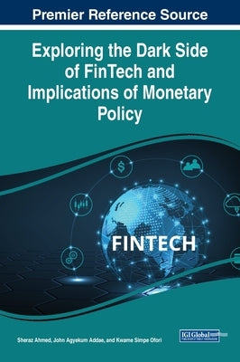 Exploring the Dark Side of FinTech and Implications of Monetary Policy by Ahmed, Sheraz