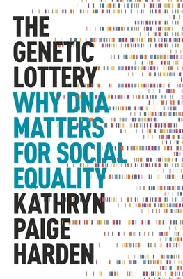 The Genetic Lottery: Why DNA Matters for Social Equality by Harden, Kathryn Paige