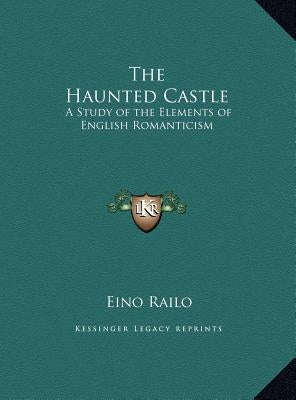 The Haunted Castle: A Study of the Elements of English Romanticism by Railo, Eino