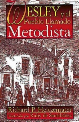 Wesley Y El Pueblo Llamado Metodista: Wesley and the People Called Methodist Spanish by Heitzenrater, Richard P.