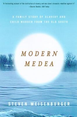 Modern Medea: A Family Story of Slavery and Child-Murder from the Old South by Weisenburger, Steven