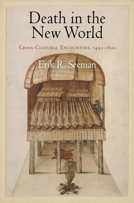 Death in the New World: Cross-Cultural Encounters, 1492-18 by Seeman, Erik R.