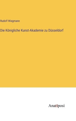 Die Königliche Kunst-Akademie zu Düsseldorf by Wiegmann, Rudolf