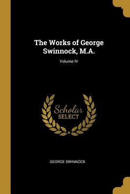 The Works of George Swinnock, M.A.; Volume IV by Swinnock, George