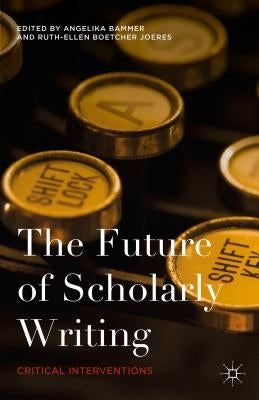 The Future of Scholarly Writing: Critical Interventions by Bammer, Angelika