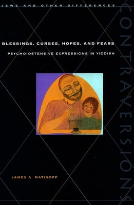 Blessings, Curses, Hopes, and Fears: Psycho-Ostensive Expressions in Yiddish by Matisoff, James A.