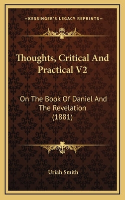 Thoughts, Critical And Practical V2: On The Book Of Daniel And The Revelation (1881) by Smith, Uriah