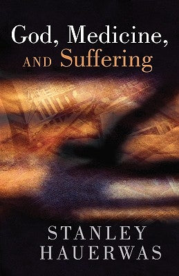 God, Medicine, and Suffering by Hauerwas, Stanley M.