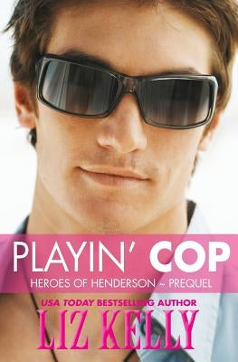 Playin' Cop: Heroes of Henderson Prequel by Kelly, Liz